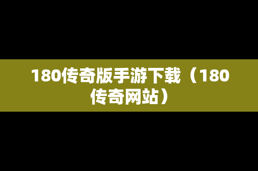 180传奇版手游下载（180传奇网站）