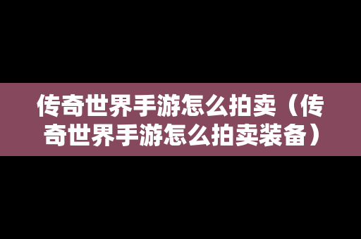 传奇世界手游怎么拍卖（传奇世界手游怎么拍卖装备）