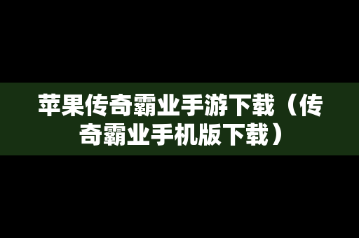 苹果传奇霸业手游下载（传奇霸业手机版下载）