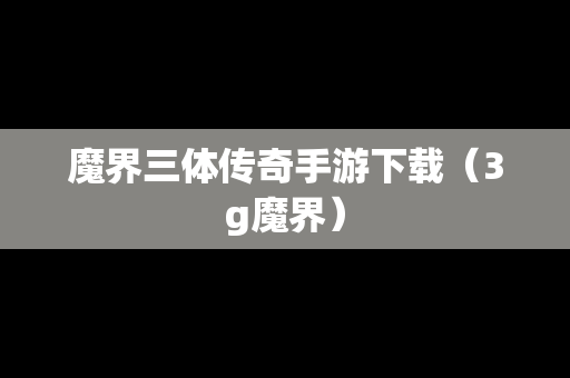 魔界三体传奇手游下载（3g魔界）