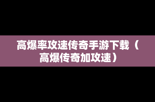 高爆率攻速传奇手游下载（高爆传奇加攻速）