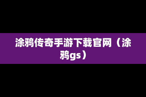 涂鸦传奇手游下载官网（涂鸦gs）