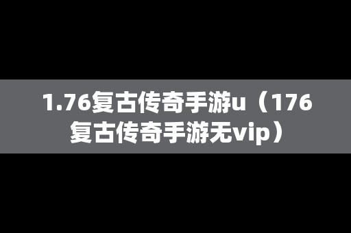 1.76复古传奇手游u（176复古传奇手游无vip）
