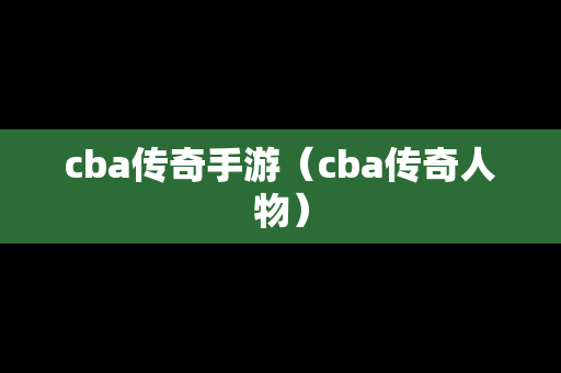 cba传奇手游（cba传奇人物）