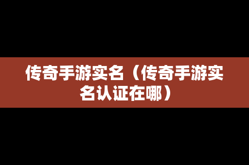 传奇手游实名（传奇手游实名认证在哪）