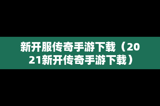 新开服传奇手游下载（2021新开传奇手游下载）