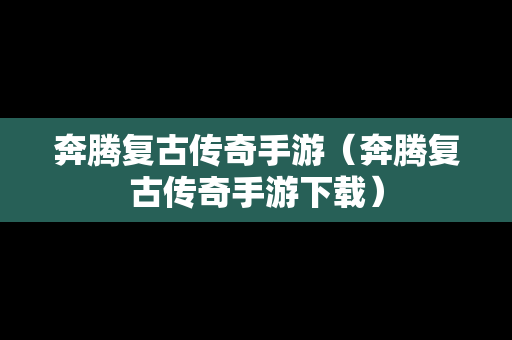奔腾复古传奇手游（奔腾复古传奇手游下载）