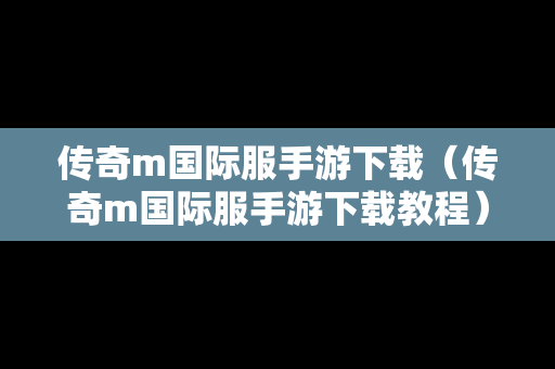 传奇m国际服手游下载（传奇m国际服手游下载教程）