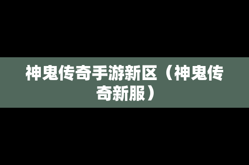 神鬼传奇手游新区（神鬼传奇新服）