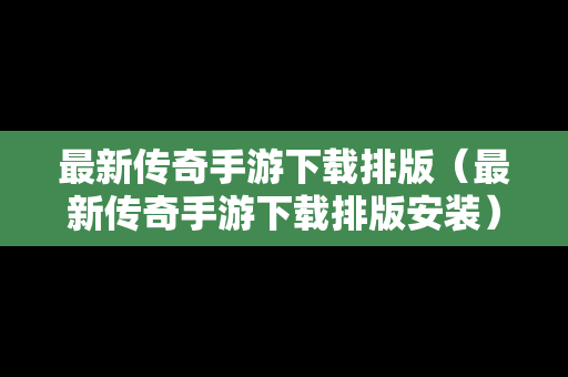 最新传奇手游下载排版（最新传奇手游下载排版安装）