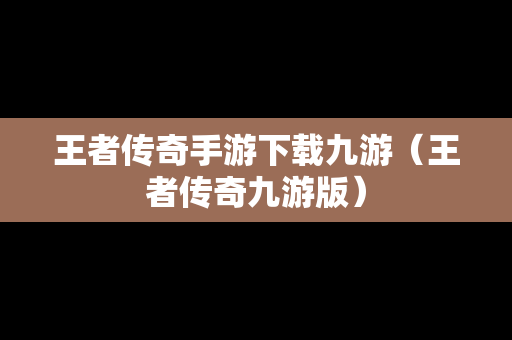 王者传奇手游下载九游（王者传奇九游版）