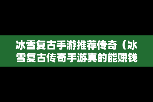 冰雪复古手游推荐传奇（冰雪复古传奇手游真的能赚钱吗）