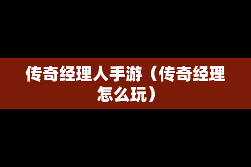 传奇经理人手游（传奇经理怎么玩）