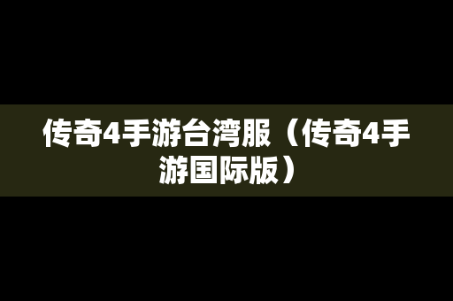 传奇4手游台湾服(传奇4手游国际版) 传奇4手游台湾服(传奇4手游国际版)