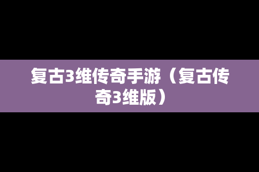 复古3维传奇手游（复古传奇3维版）