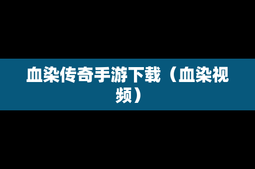 血染传奇手游下载（血染视频）