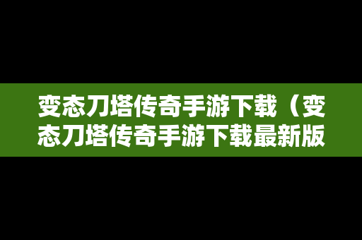 变态刀塔传奇手游下载（变态刀塔传奇手游下载最新版）