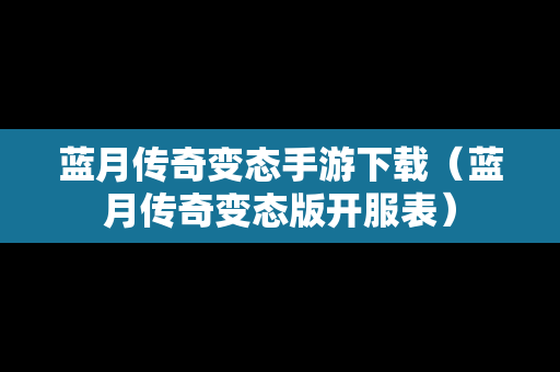 蓝月传奇变态手游下载（蓝月传奇变态版开服表）