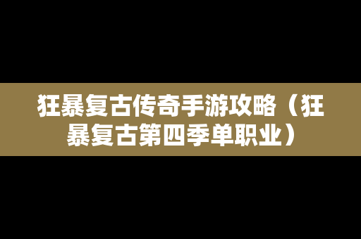 狂暴复古传奇手游攻略（狂暴复古第四季单职业）