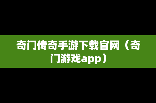 奇门传奇手游下载官网（奇门游戏app）