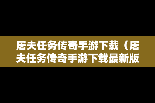 屠夫任务传奇手游下载（屠夫任务传奇手游下载最新版）