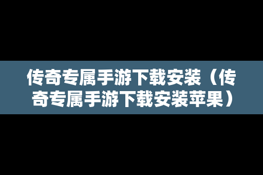传奇专属手游下载安装（传奇专属手游下载安装苹果）