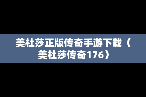美杜莎正版传奇手游下载（美杜莎传奇176）