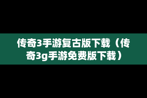 传奇3手游复古版下载（传奇3g手游免费版下载）