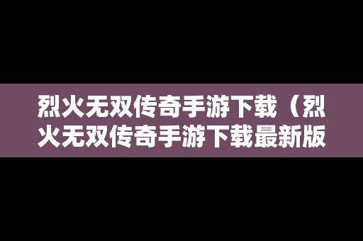 烈火无双传奇手游下载（烈火无双传奇手游下载最新版）