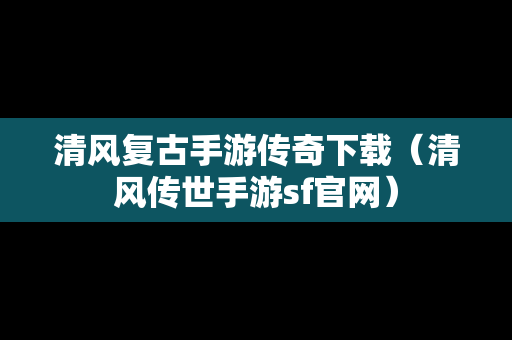 清风复古手游传奇下载（清风传世手游sf官网）