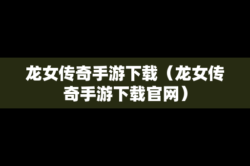 龙女传奇手游下载（龙女传奇手游下载官网）