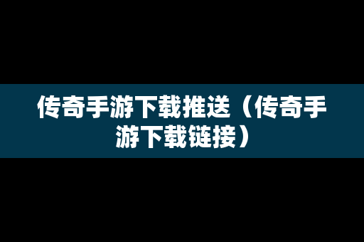 传奇手游下载推送（传奇手游下载链接）
