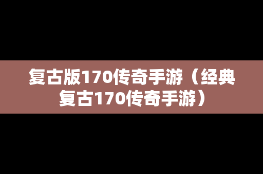 复古版170传奇手游（经典复古170传奇手游）