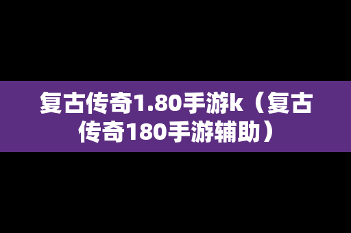 复古传奇1.80手游k（复古传奇180手游辅助）