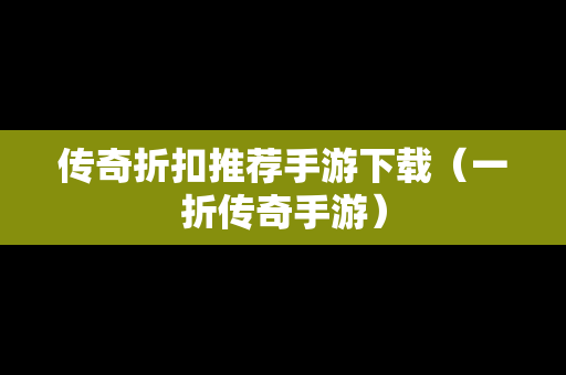 传奇折扣推荐手游下载（一折传奇手游）