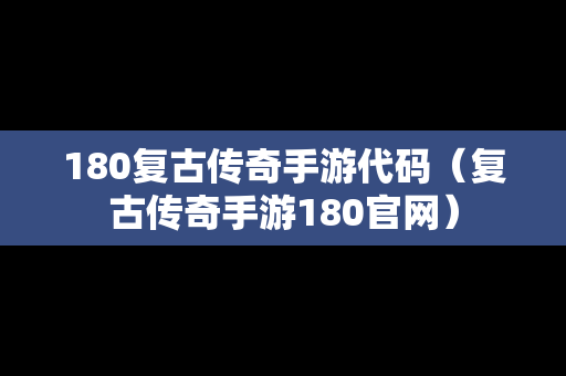 180复古传奇手游代码（复古传奇手游180官网）