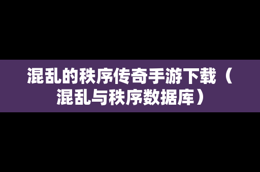 混乱的秩序传奇手游下载（混乱与秩序数据库）