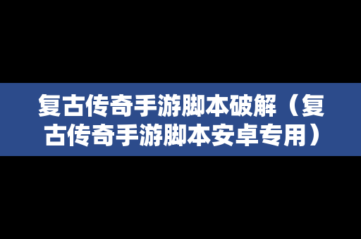 复古传奇手游脚本破解（复古传奇手游脚本安卓专用）