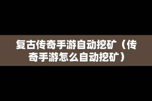 复古传奇手游自动挖矿（传奇手游怎么自动挖矿）