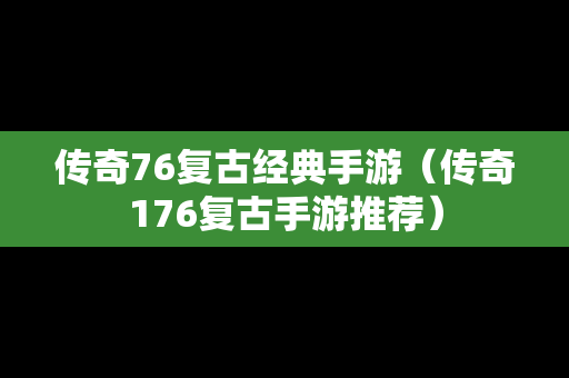传奇76复古经典手游（传奇176复古手游推荐）