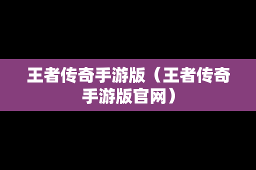王者传奇手游版（王者传奇手游版官网）