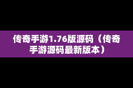 传奇手游1.76版源码（传奇手游源码最新版本）