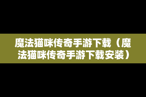 魔法猫咪传奇手游下载（魔法猫咪传奇手游下载安装）