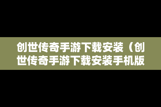 创世传奇手游下载安装（创世传奇手游下载安装手机版）