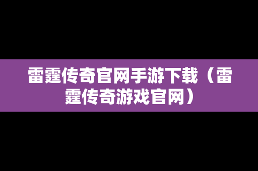 雷霆传奇官网手游下载（雷霆传奇游戏官网）