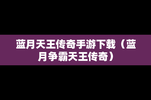 蓝月天王传奇手游下载（蓝月争霸天王传奇）