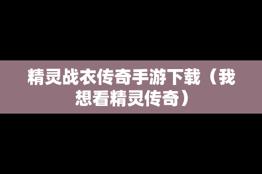 精灵战衣传奇手游下载（我想看精灵传奇）