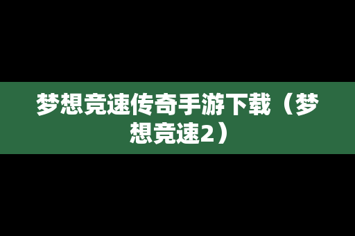 梦想竞速传奇手游下载（梦想竞速2）