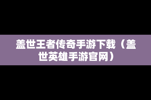 盖世王者传奇手游下载（盖世英雄手游官网）