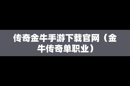 传奇金牛手游下载官网（金牛传奇单职业）